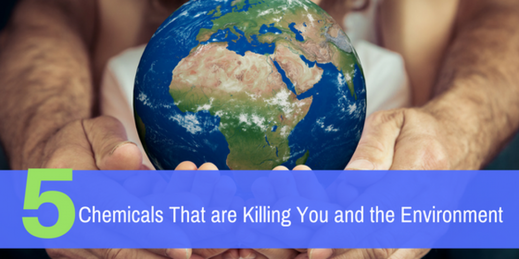 5 Chemicals That are Killing You and the Environment